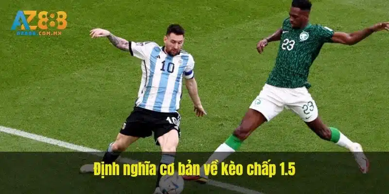 Định nghĩa cơ bản mà bạn cần nắm về kèo chấp 1.5